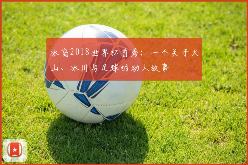 冰岛2018世界杯首秀：一个关于火山、冰川与足球的动人故事